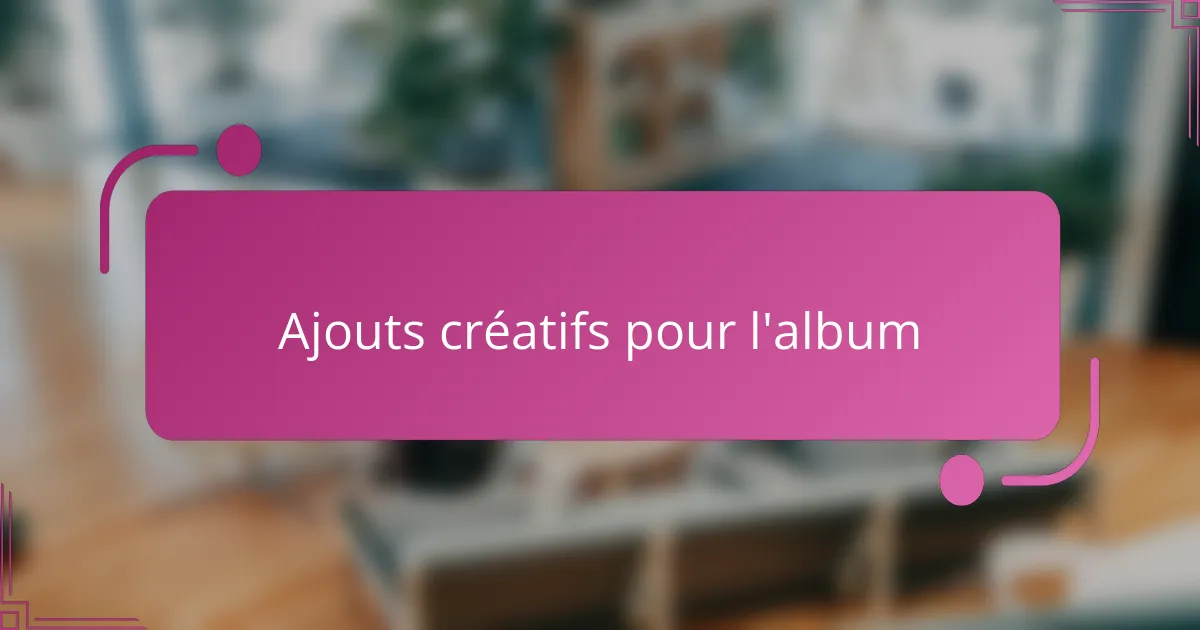 Ajouts créatifs pour l'album
