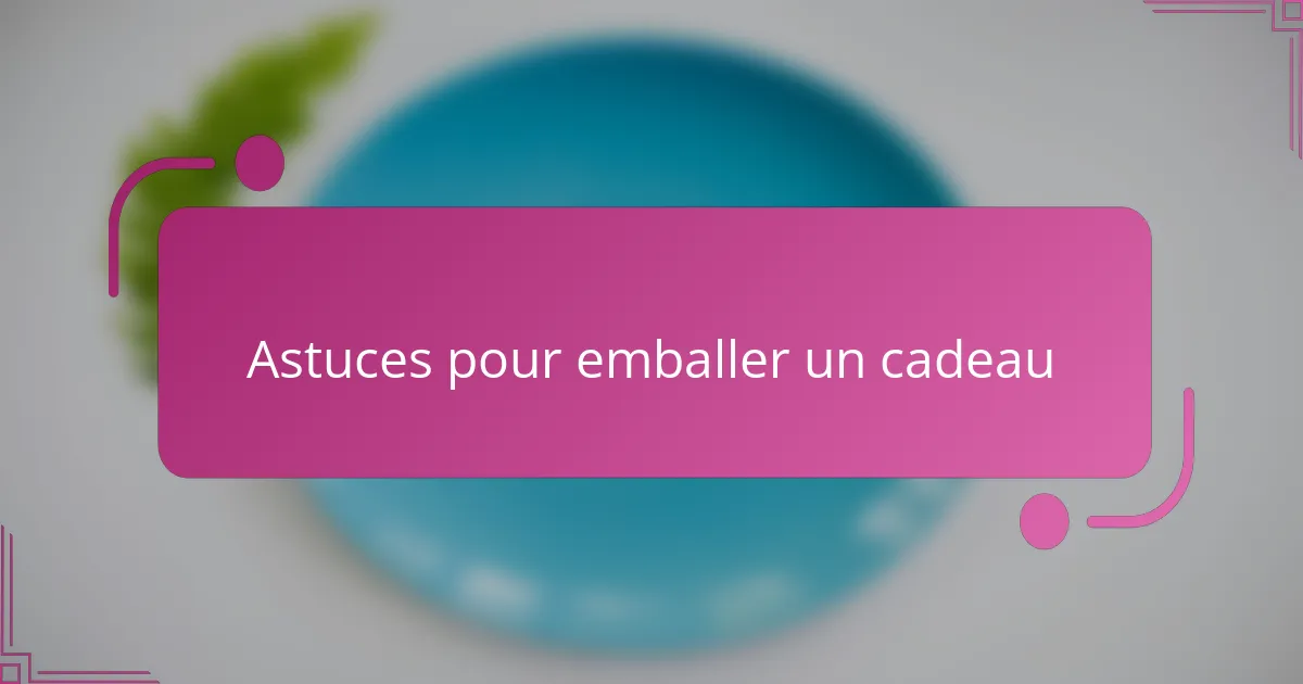 Astuces pour emballer un cadeau