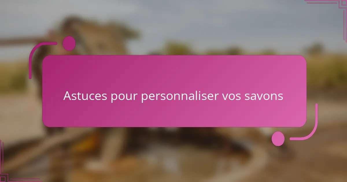 Astuces pour personnaliser vos savons