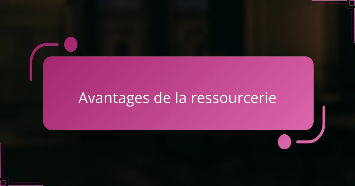 Avantages de la ressourcerie