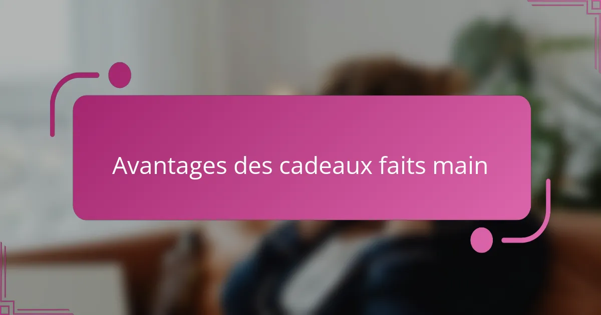 Avantages des cadeaux faits main