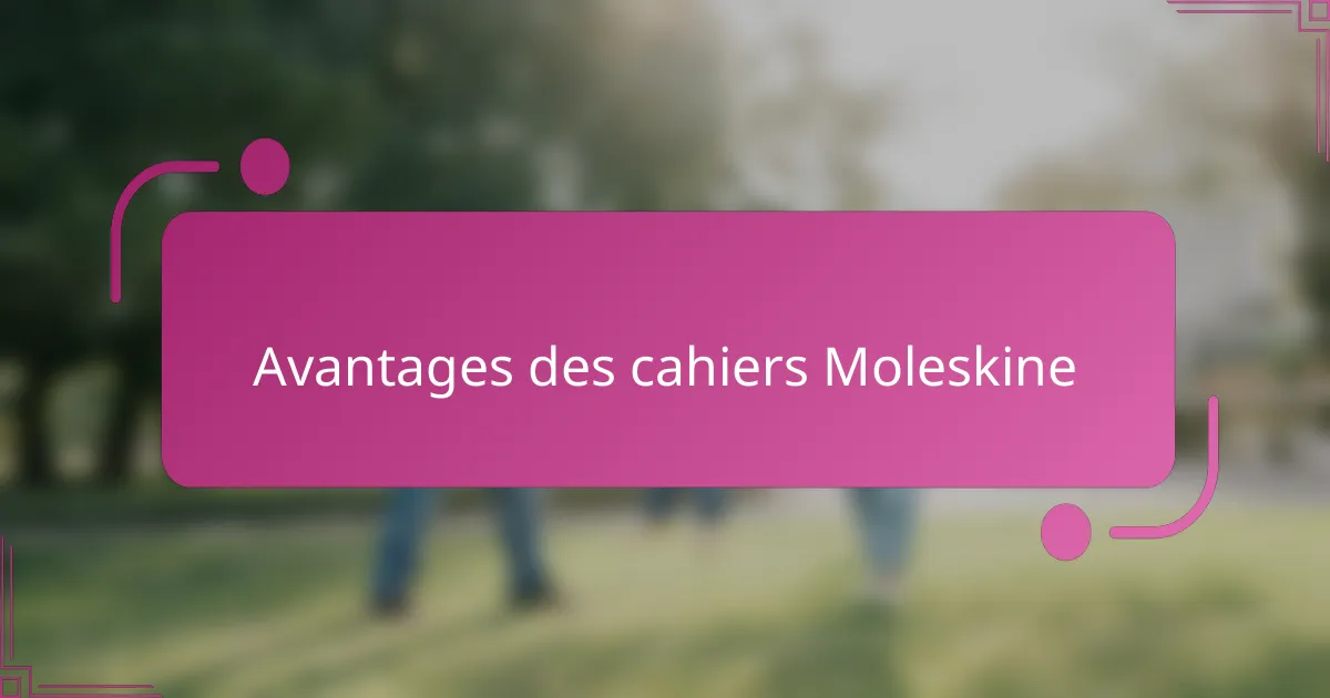 Avantages des cahiers Moleskine