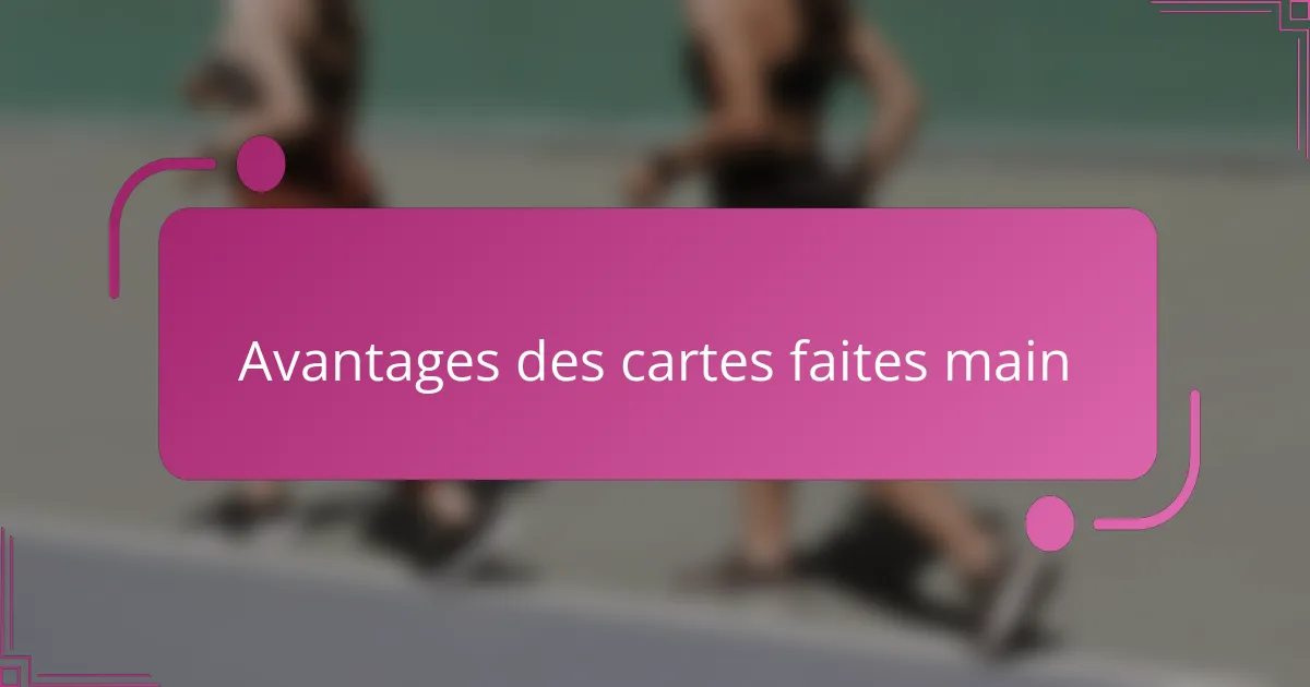 Avantages des cartes faites main