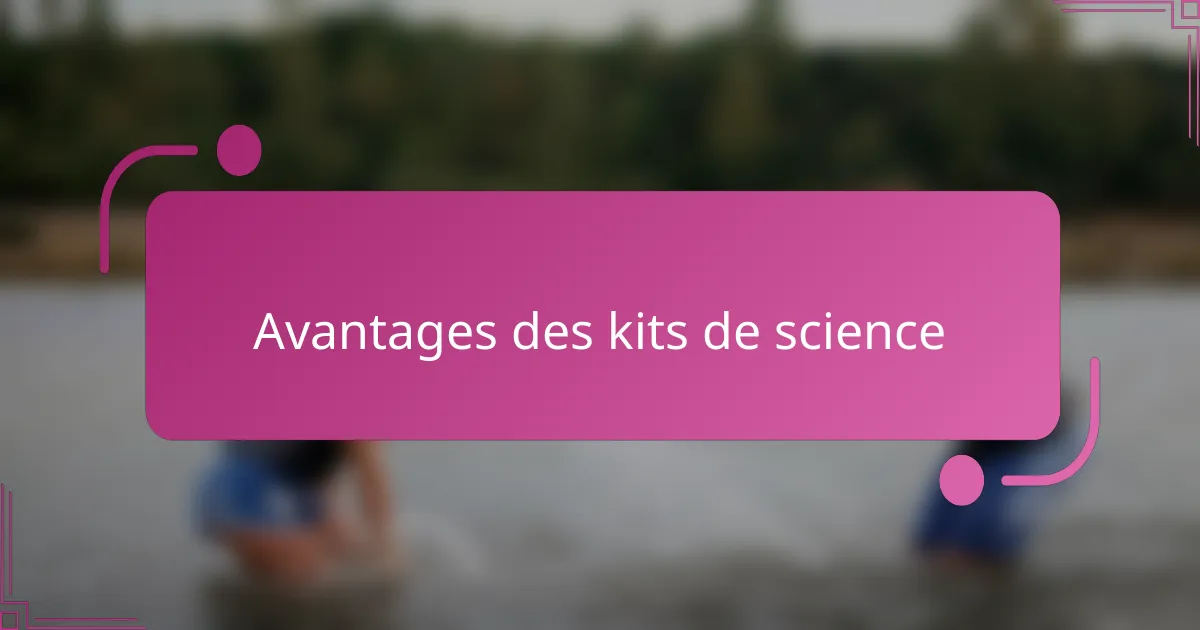 Avantages des kits de science