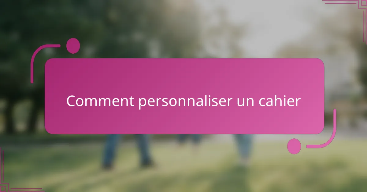 Comment personnaliser un cahier
