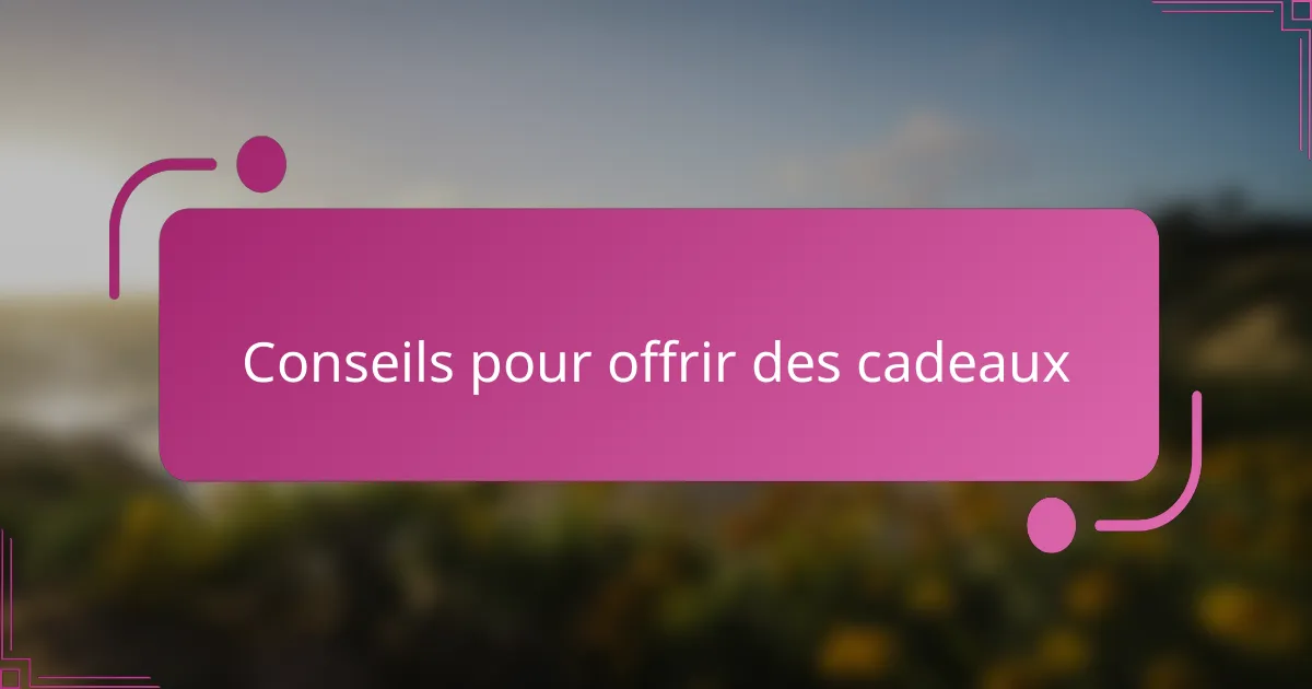 Conseils pour offrir des cadeaux
