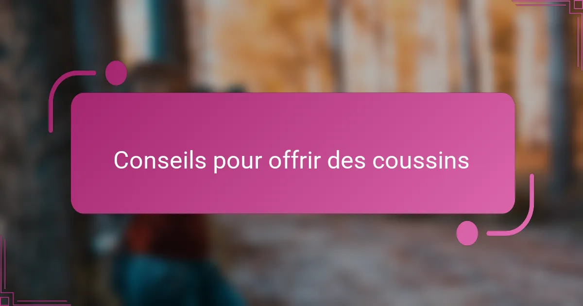 Conseils pour offrir des coussins