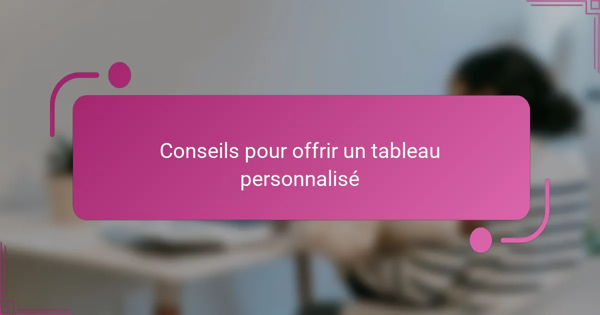 Conseils pour offrir un tableau personnalisé