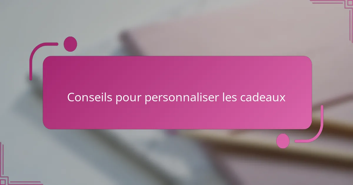Conseils pour personnaliser les cadeaux