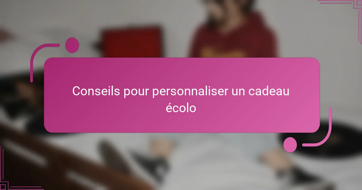 Conseils pour personnaliser un cadeau écolo