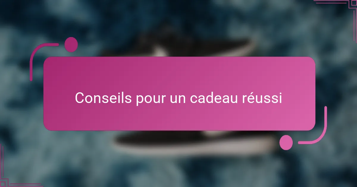 Conseils pour un cadeau réussi
