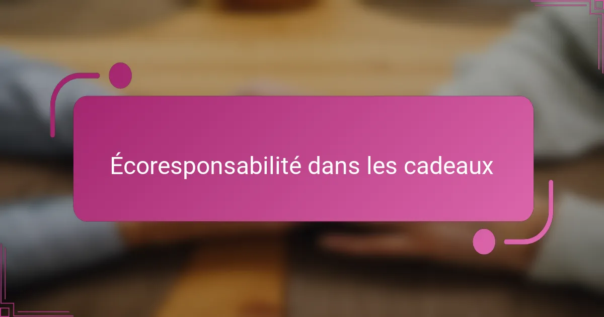 Écoresponsabilité dans les cadeaux