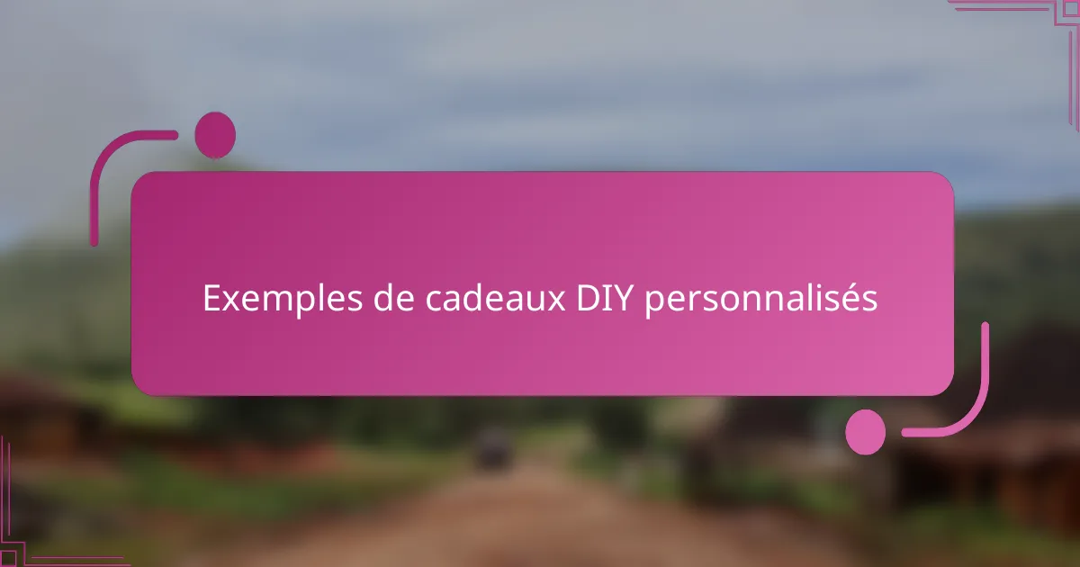 Exemples de cadeaux DIY personnalisés