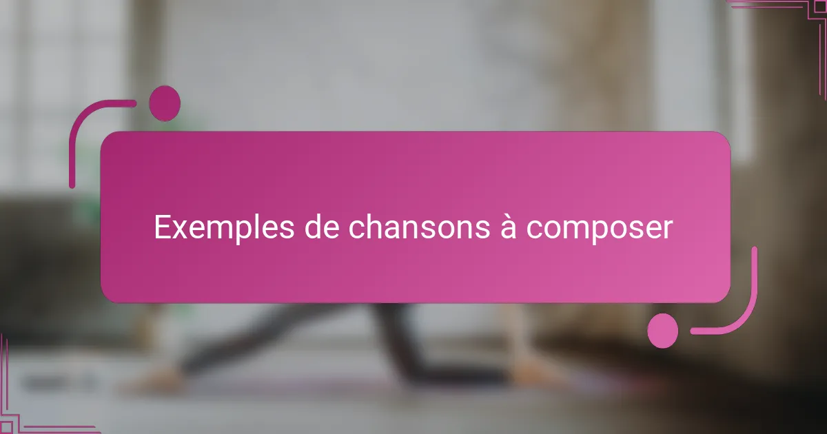 Exemples de chansons à composer