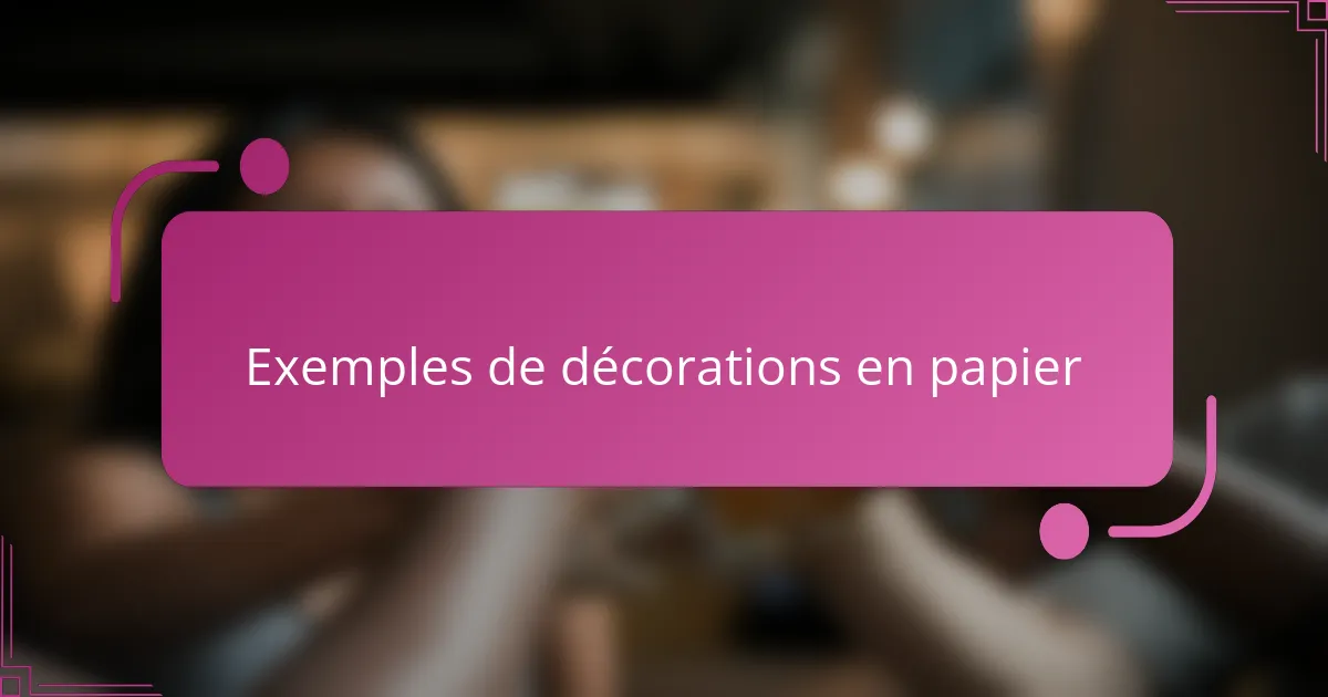 Exemples de décorations en papier