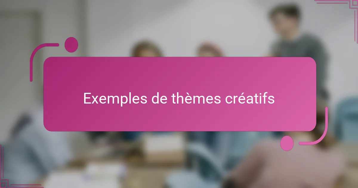 Exemples de thèmes créatifs