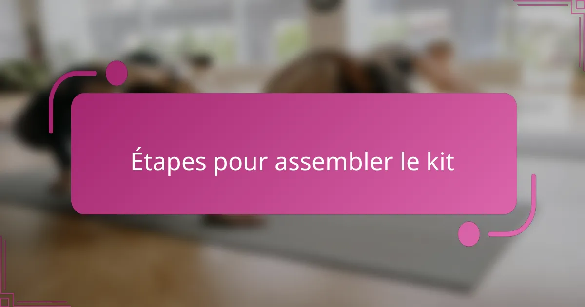 Étapes pour assembler le kit