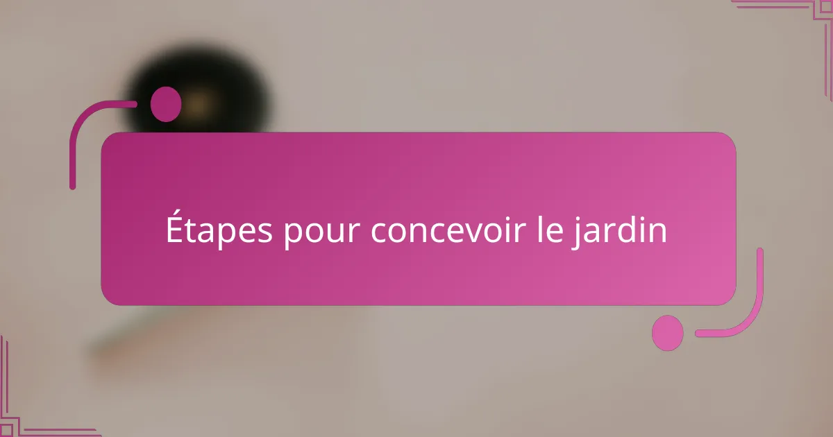 Étapes pour concevoir le jardin