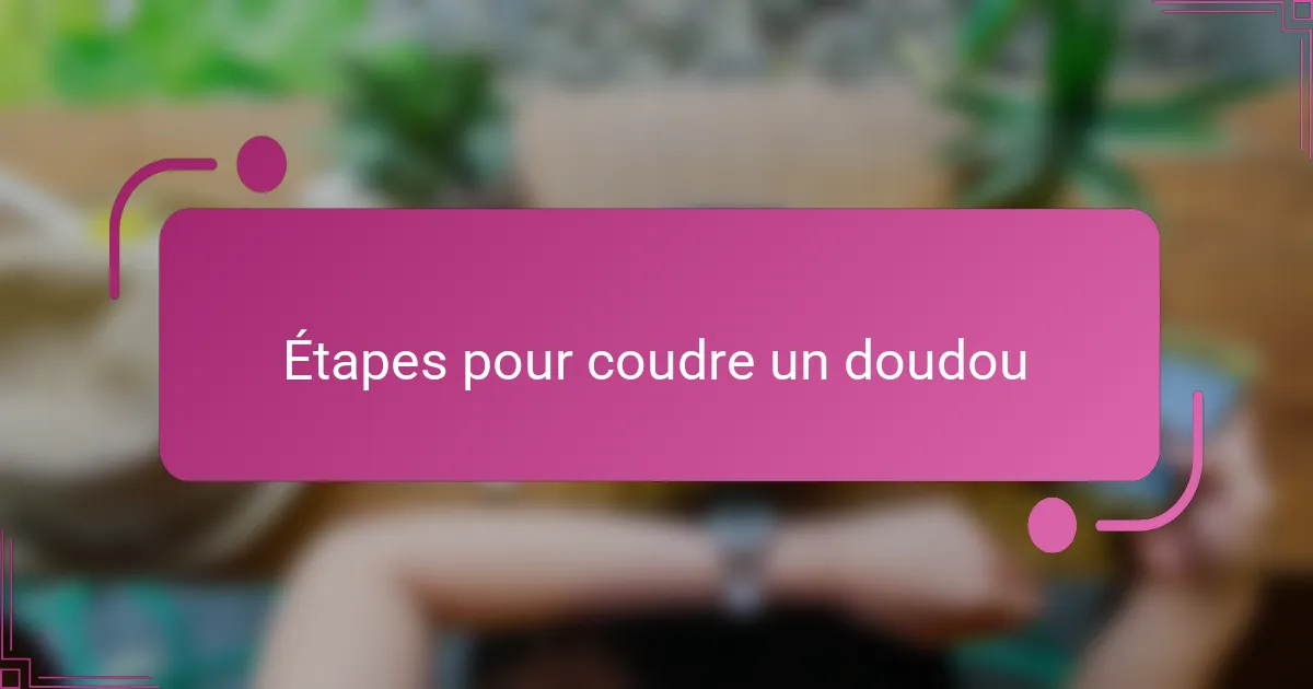 Étapes pour coudre un doudou