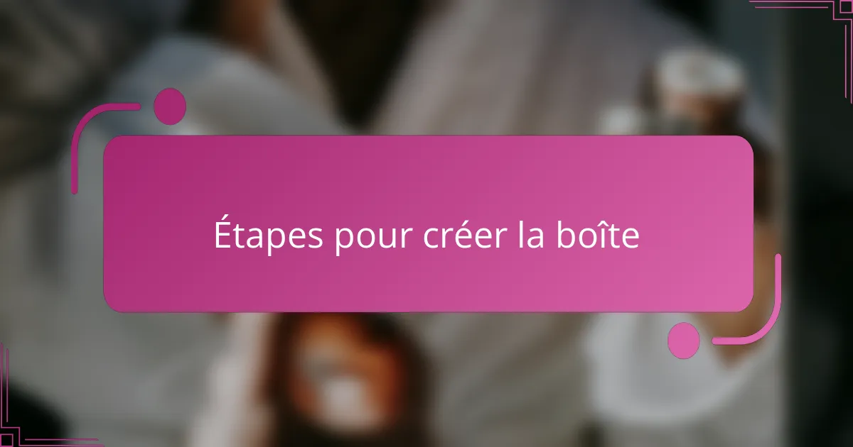 Étapes pour créer la boîte
