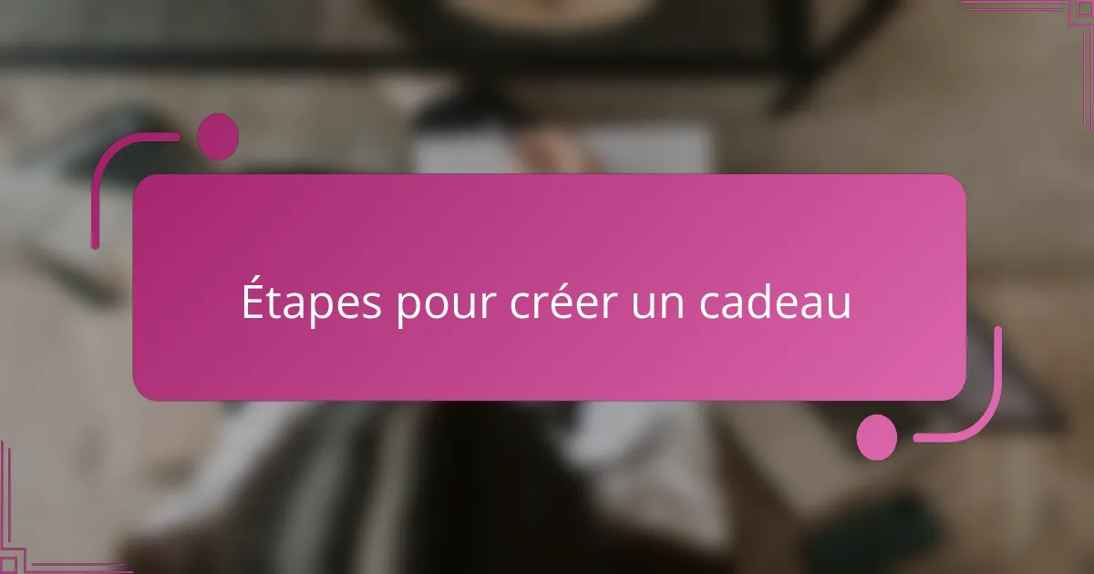 Étapes pour créer un cadeau