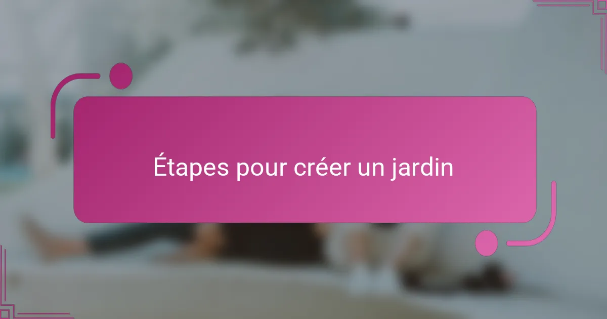 Étapes pour créer un jardin