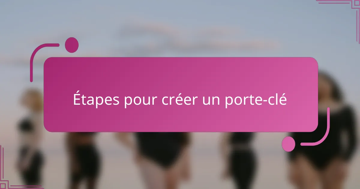 Étapes pour créer un porte-clé