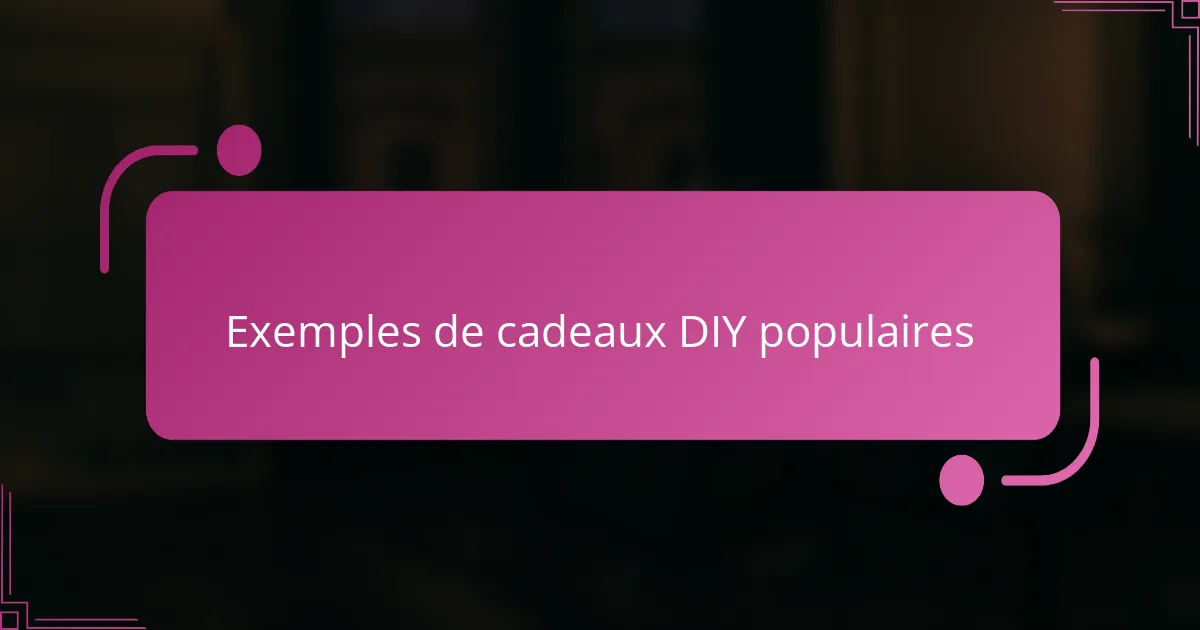 Exemples de cadeaux DIY populaires