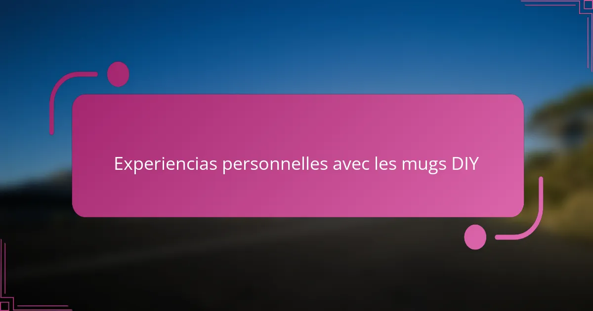 Experiencias personnelles avec les mugs DIY