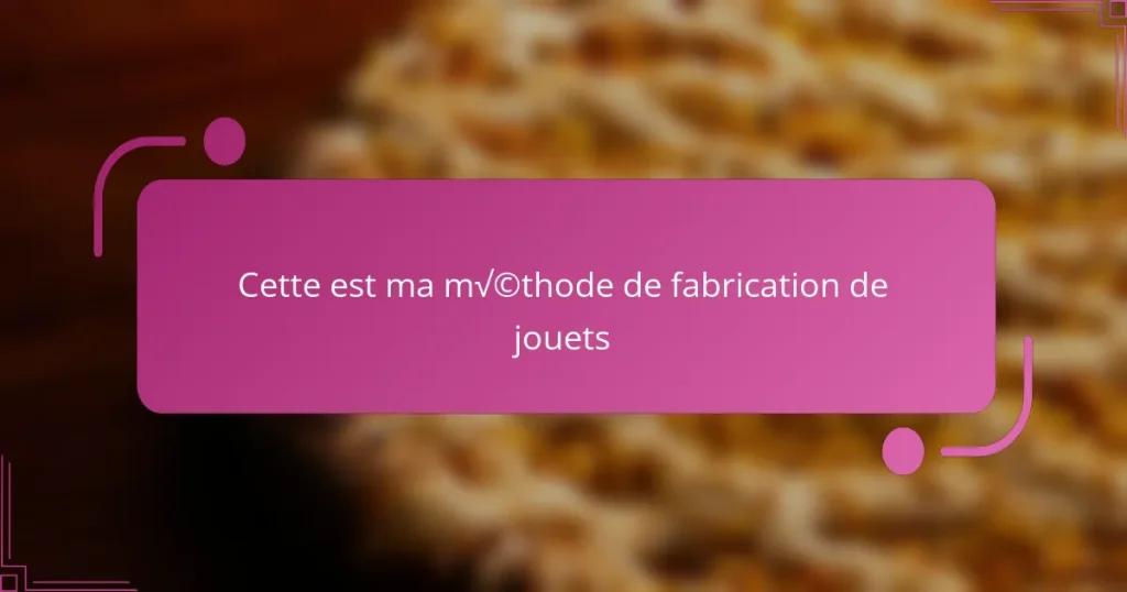 Cette est ma méthode de fabrication de jouets