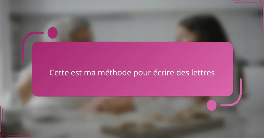 Cette est ma méthode pour écrire des lettres