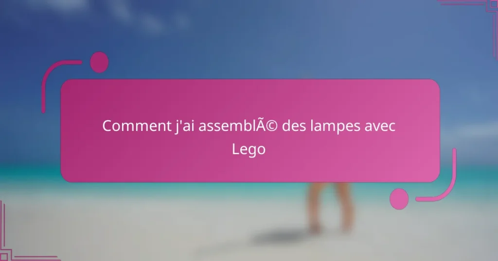 Comment j’ai assemblé des lampes avec Lego