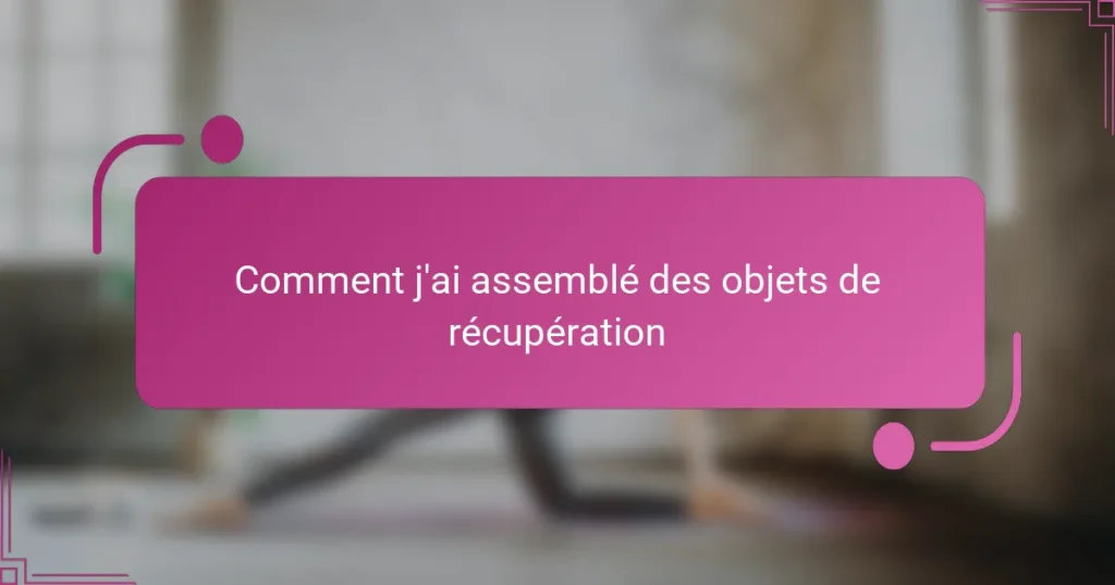 Comment j’ai assemblé des objets de récupération