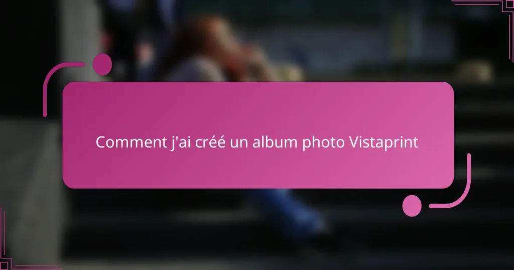 Comment j’ai créé un album photo Vistaprint