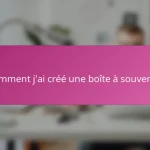 Comment j’ai créé une boîte à souvenirs