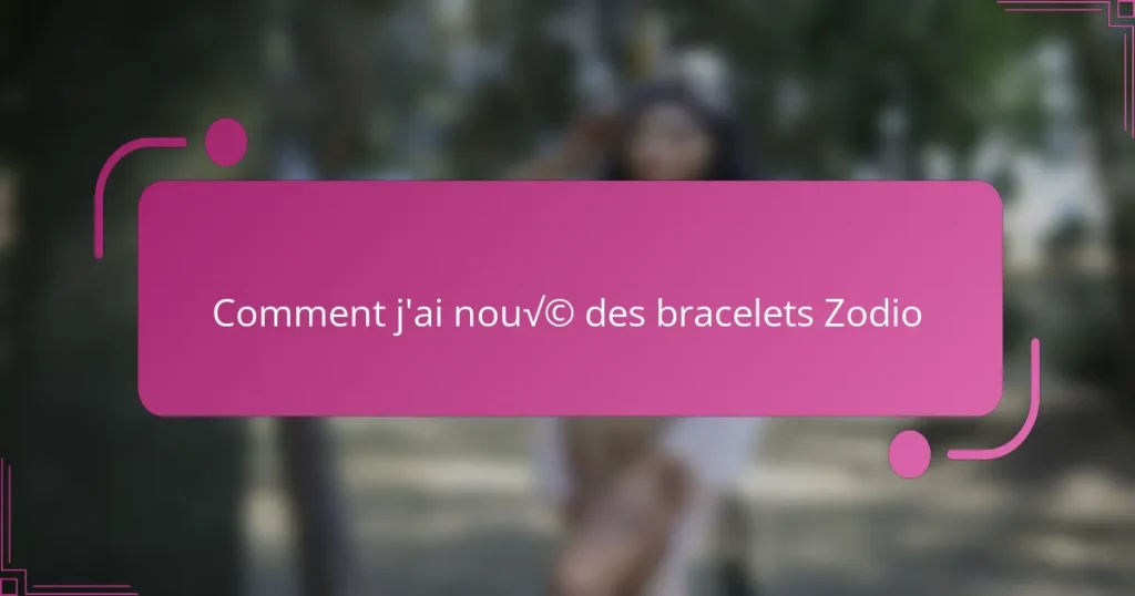 Comment j’ai noué des bracelets Zodio