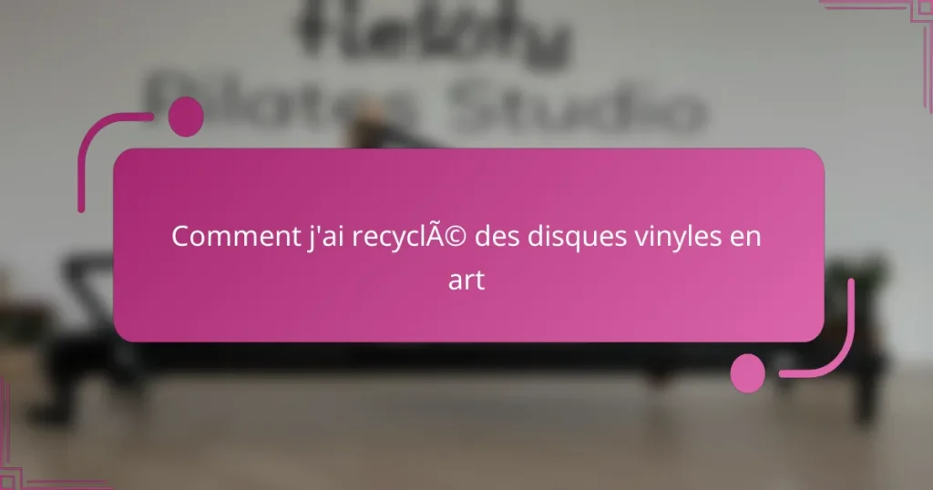 Comment j’ai recyclé des disques vinyles en art