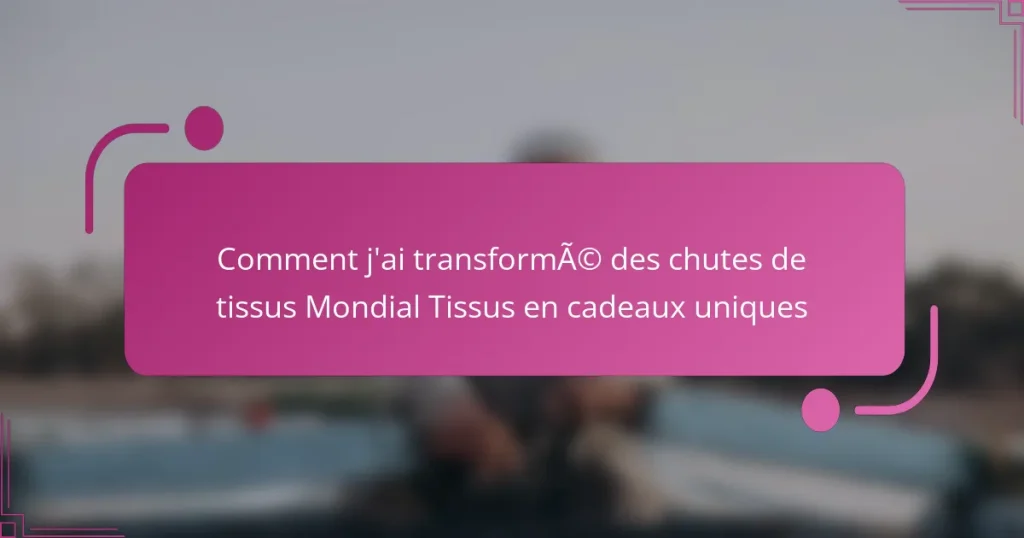 Comment j’ai transformé des chutes de tissus Mondial Tissus en cadeaux uniques