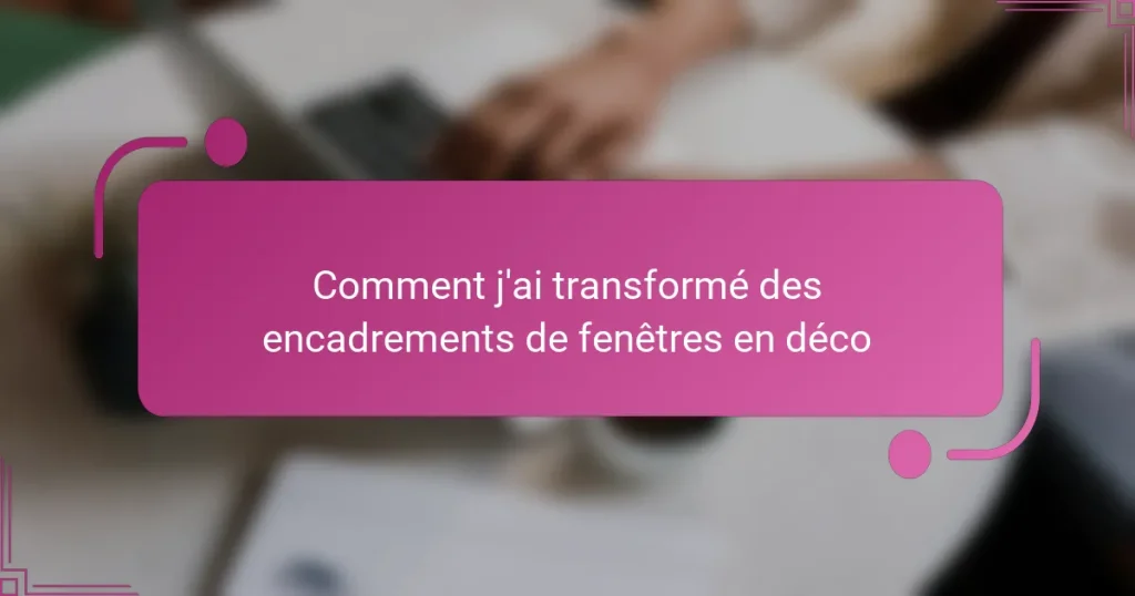 Comment j’ai transformé des encadrements de fenêtres en déco