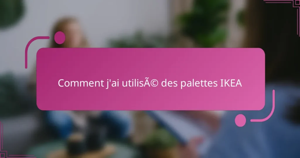 Comment j’ai utilisé des palettes IKEA