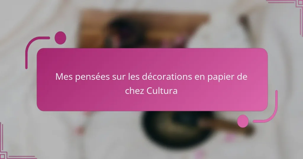 Mes pensées sur les décorations en papier de chez Cultura