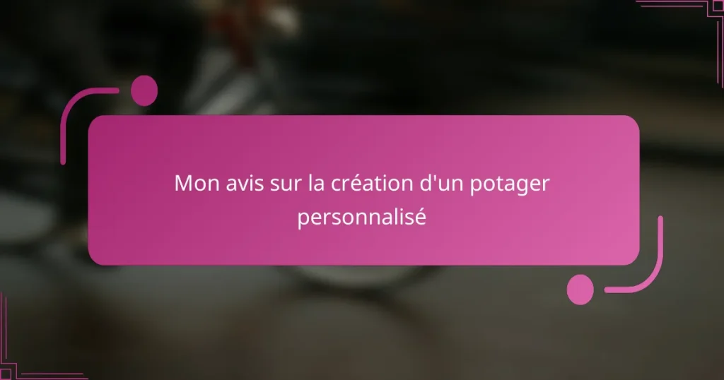Mon avis sur la création d’un potager personnalisé