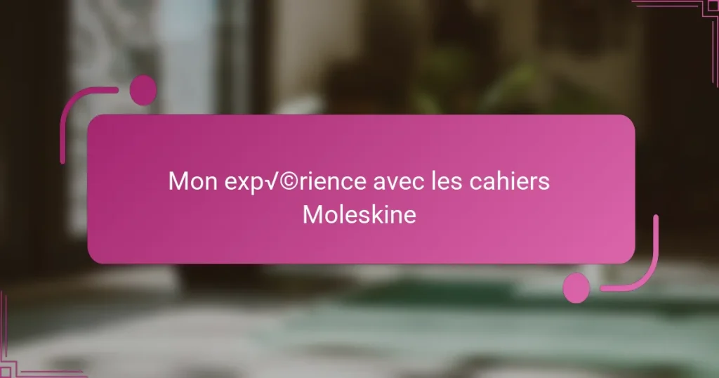 Mon expérience avec les cahiers Moleskine