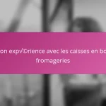 Mon expérience avec les caisses en bois fromageries