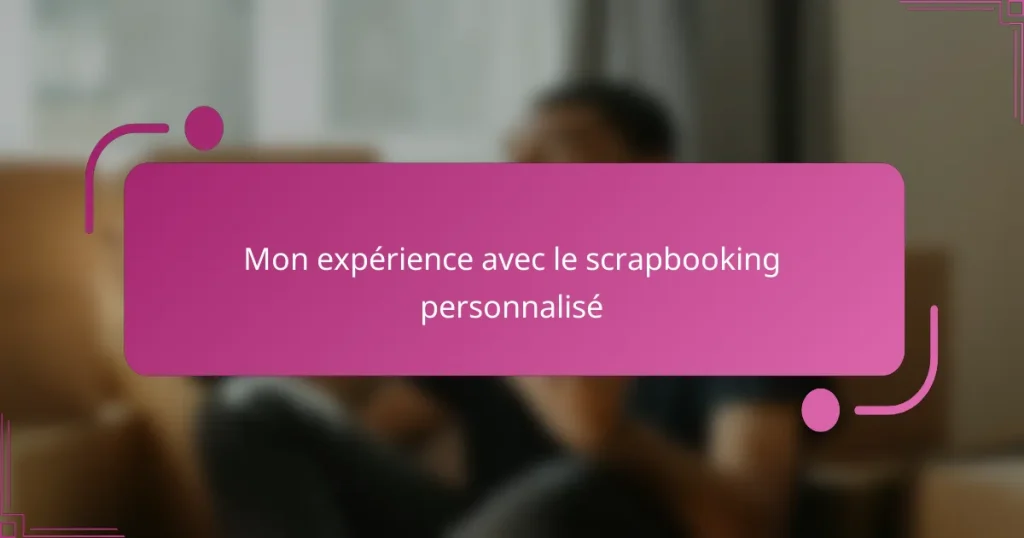 Mon expérience avec le scrapbooking personnalisé