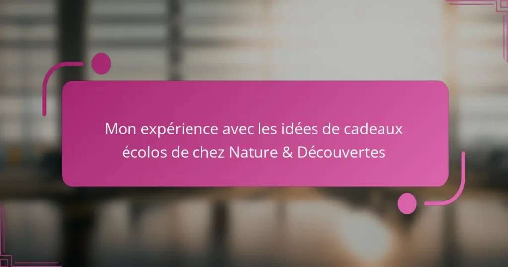 Mon expérience avec les idées de cadeaux écolos de chez Nature & Découvertes