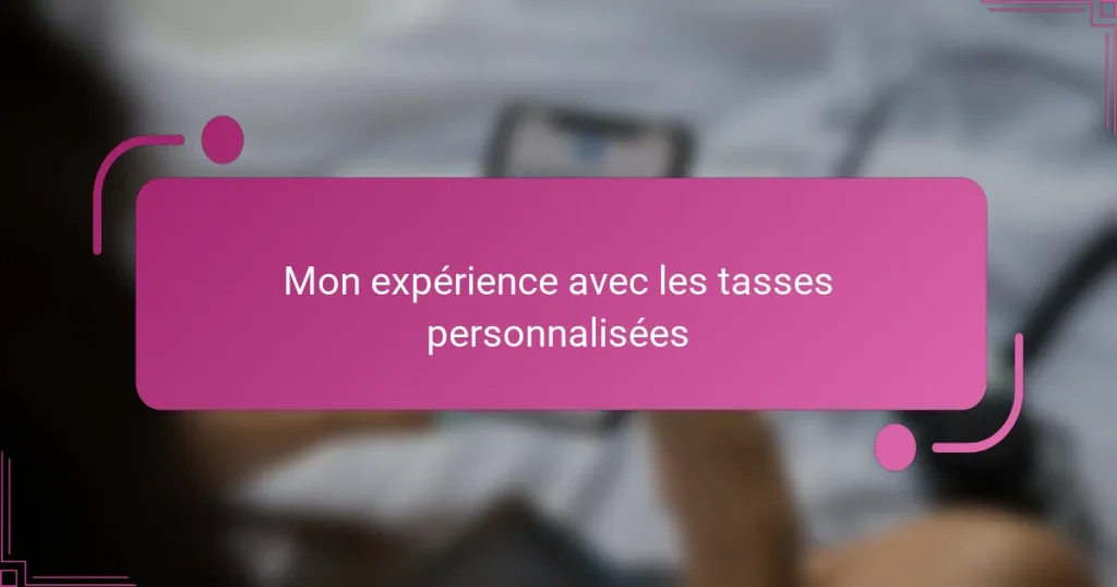 Mon expérience avec les tasses personnalisées