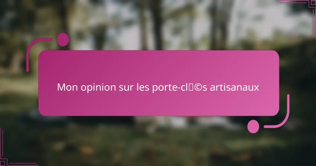 Mon opinion sur les porte-clés artisanaux
