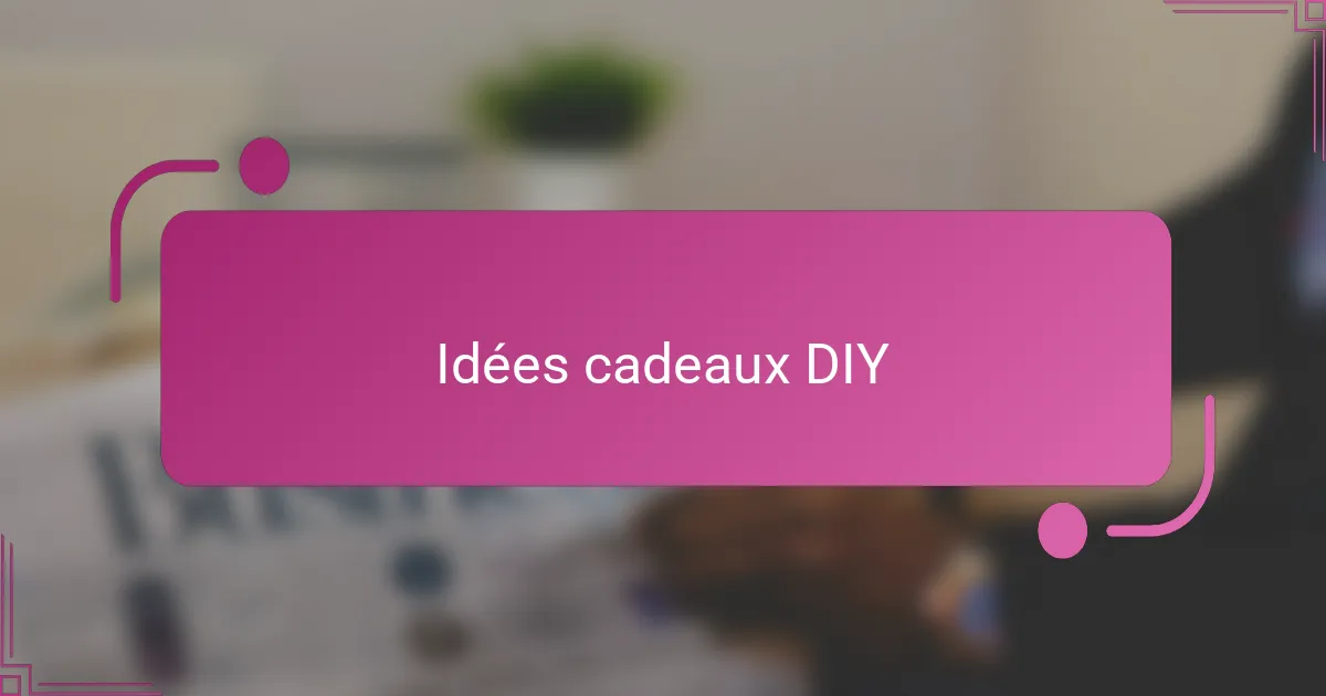 Idées cadeaux DIY