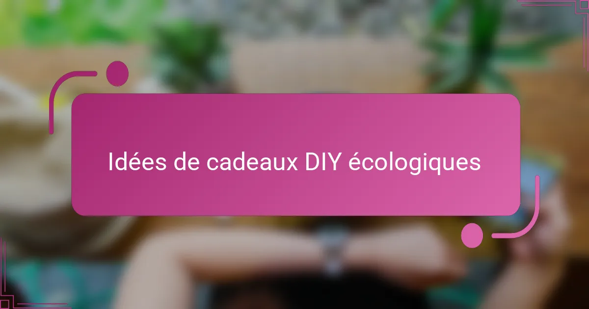 Idées de cadeaux DIY écologiques